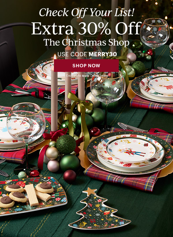 Check Off Your List!  Extra 30% Off  The Christmas Shop  USE CODE MERRY30  [SHOP NOW] Exclusions apply. Details below.