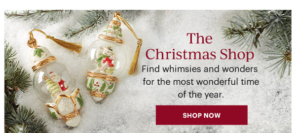 The Christmas Shop: Find whimsies and wonders for the most wonderful time of the year. SHOP NOW