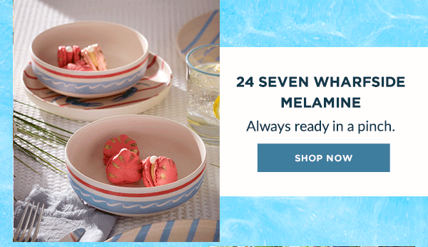 24 SEVEN WHARFSIDE MELAMINE  Always ready in a pinch.  [SHOP NOW]