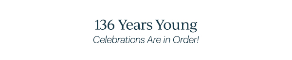 136 Years Young  Celebrations Are in Order!