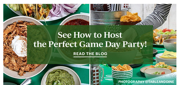 See How to Host the Perfect Game Day Party! READ THE BLOG