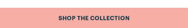 SHOP THE COLLECTION