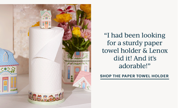 "I had been looking for a sturdy paper towel holder & Lenox did it! And it's adorable!"  SHOP THE PAPER TOWEL HOLDER