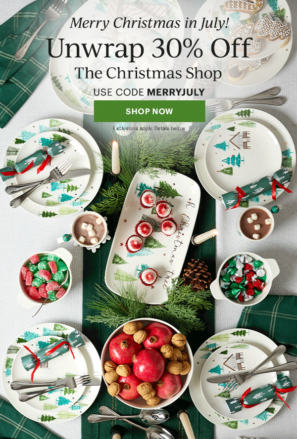 Merry Christmas in July!  Unwrap 30% Off  The Christmas Shop  USE CODE MERRYJULY  [SHOP NOW] Exclusions apply. Details below.