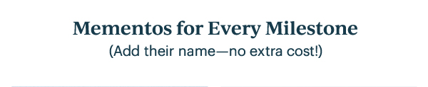 Mementos for Every Milestone  (Add their name—no extra cost!)