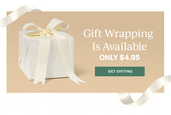 Gift Wrapping Is Available  ONLY $4.95  [GET GIFTING]