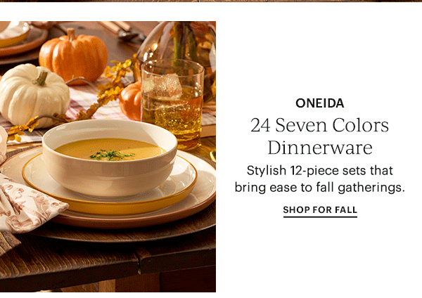 ONEIDA  24 Seven Colors Dinnerware  Stylish 12-piece sets that bring ease to fall gatherings.  SHOP FOR FALL