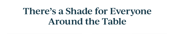 There's a Shade for Everyone Around the Table
