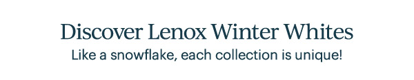 Discover Lenox Winter Whites  Like a snowflake, each collection is unique!