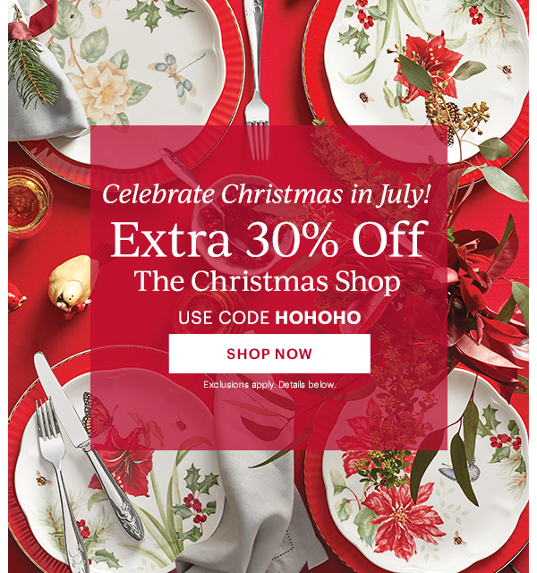 Celebrate Christmas in July!  Extra 30% Off  The Christmas Shop  USE CODE HOHOHO  [SHOP NOW] Exclusions apply. Details below.