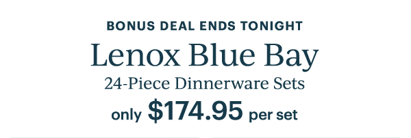 BONUS DEAL ENDS TONIGHT  Lenox Blue Bay  24-Piece Dinnerware Sets  only $174.95 per set