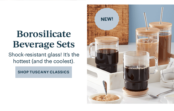 Borosilicate Beverage Sets Shock-resistance glass! It's the hottest (and the coolest) SHOP TUSCANY CLASSICS