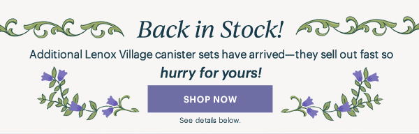Back in Stock!  Additional Lenox Village canister sets have arrived—they sell out fast so hurry for yours!  [SHOP NOW] See details below.