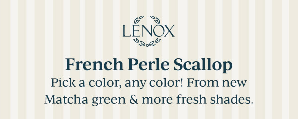 LENOX  French Perle Scallop  Pick a color, any color! From new Matcha green & more fresh shades.