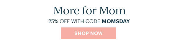 More for Mom  25% OFF WITH CODE MOMSDAY  [SHOP NOW]