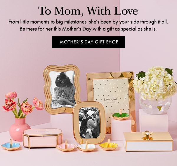 To Mom, With Love  From little moments to big milestones, she's been by your side through it all. Be there for her this Mother's Day with a gift as special as she is.  [MOTHER'S DAY GIFT SHOP]