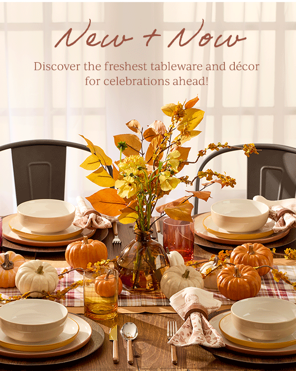 New + Now  Discover the freshest tableware and decor for celebrations ahead!