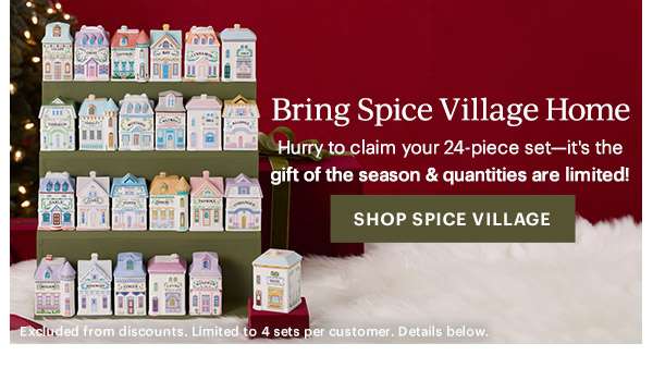 Bring Spice Village Home  Hurry to claim your 24-piece set—it's the gift of the season & quantities are limited!  [SHOP SPICE VILLAGE] Excluded from discounts. Limited to 4 sets per customer. Details below.