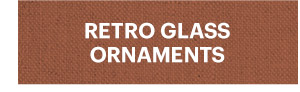 RETRO GLASS ORNAMENTS