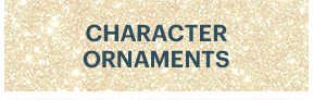 CHARACTER ORNAMENTS