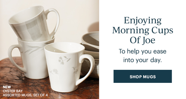 Enjoying Morning Cups Of Joe: To help you ease into your day. SHOP MUGS