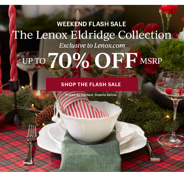 WEEKEND FLASH SALE  The Lenox Eldridge Collection  Exclusive to Lenox.com  UP TO 70% OFF MSRP  [SHOP THE FLASH SALE] Prices as marked. Details below.