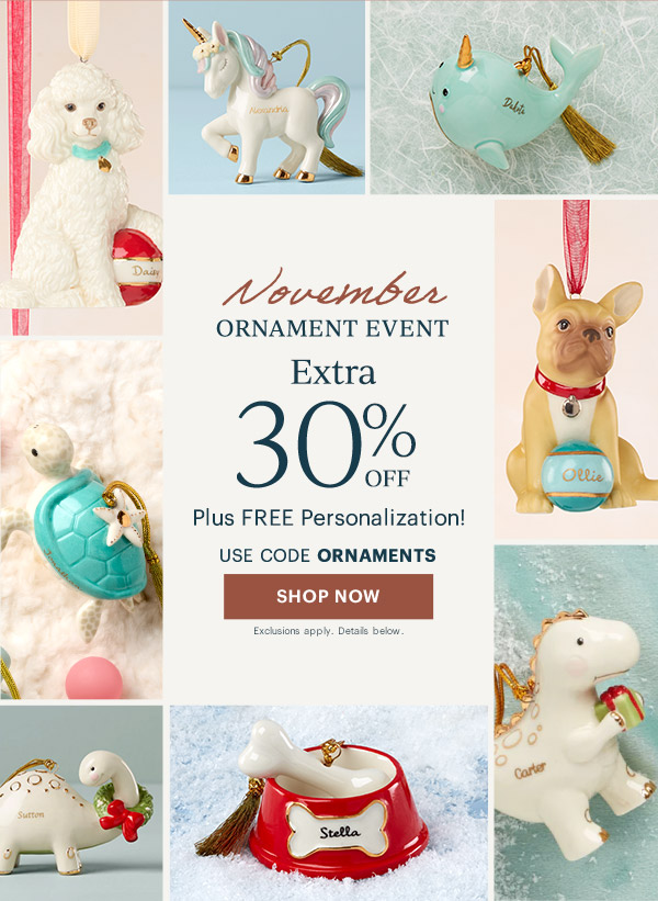 November  ORNAMENT EVENT  Extra 30% OFF  Plus FREE Personalization!  USE CODE ORNAMENTS  [SHOP NOW] Exclusions apply. Details below.