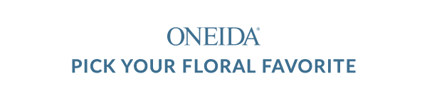 ONEIDA  PICK YOUR FLORAL FAVORITE