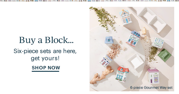 Buy a Block...  Six-piece sets are here, get yours!  SHOP NOW