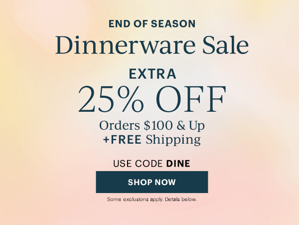 End Of Season Dinnerware Sale: Extra 25% Off Orders $100 & Up + Free Shipping! Use code DINE Shop Now