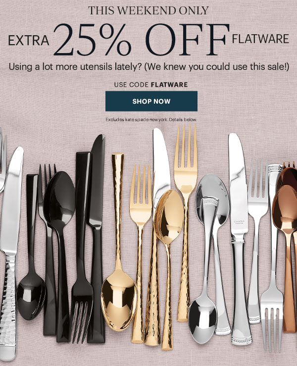 This Weekend Only! Extra 25% Off Flatware. Use code FLATWARE Shop Now