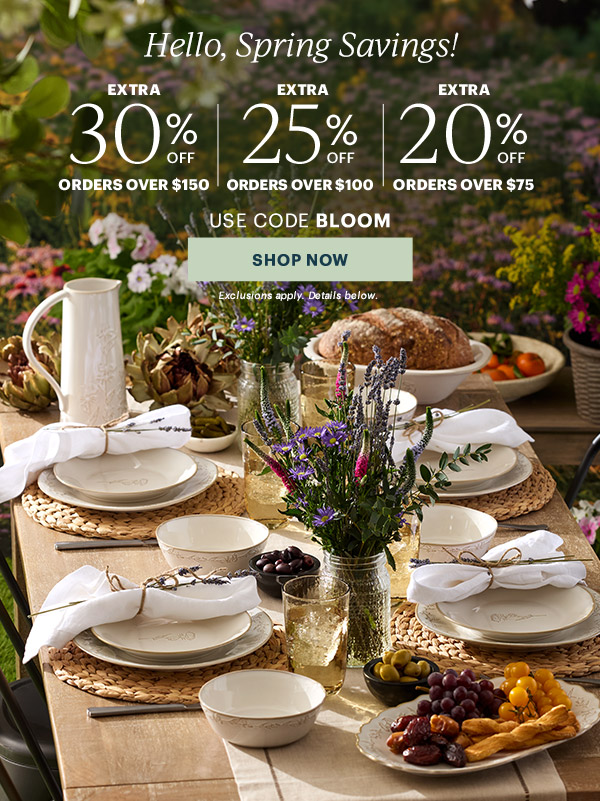 Hello, Spring Savings!  EXTRA 30% OFF ORDERS OVER $150 | EXTRA 25% OFF ORDERS OVER $100 | EXTRA 20% OFF ORDERS OVER $75  USE CODE BLOOM  [SHOP NOW] Exclusions apply. Details below.