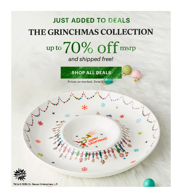 JUST ADDED TO DEALS  THE GRINCHMAS COLLECTION  up to 70% off msrp  and shipped free!  [SHOP ALL DEALS] Prices as marked. Details below.