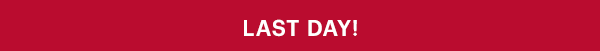 LAST DAY!