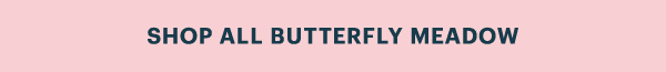SHOP ALL BUTTERFLY MEADOW