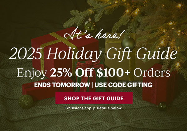 It's here!  2025 Holiday Gift Guide  Enjoy 25% Off $100+ Orders  ENDS TOMORROW | USE CODE GIFTING  [SHOP THE GIFT GUIDE] Exclusions apply. Details below.