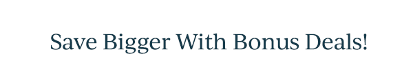 Save Bigger With Bonus Deals!