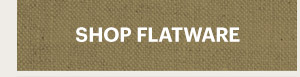 SHOP FLATWARE