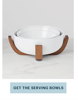 [GET THE SERVING BOWLS]