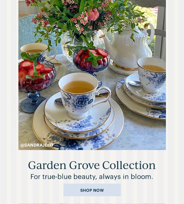 Garden Grove Collection  For true-blue beauty, always in bloom.  [SHOP NOW]