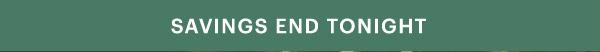 SAVINGS END TONIGHT