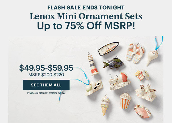 FLASH SALE ENDS TONIGHT  Lenox Mini Ornament Sets  Up to 75% Off MSRP!  $49.95-$59.95  [SEE THEM ALL] Prices as marked. Details below.