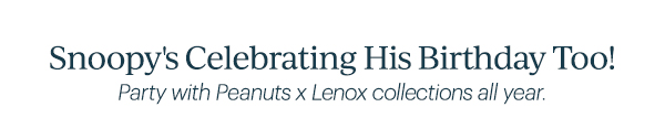 Snoopy's Celebrating His Birthday Too!  Party with Peanuts x Lenox collections all year.