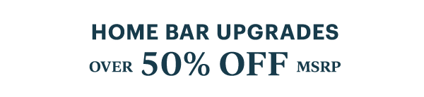 HOME BAR UPGRADES  OVER 50% OFF MSRP