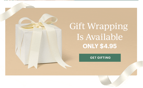 Gift Wrapping Is Available  ONLY $4.95  [GET GIFTING]