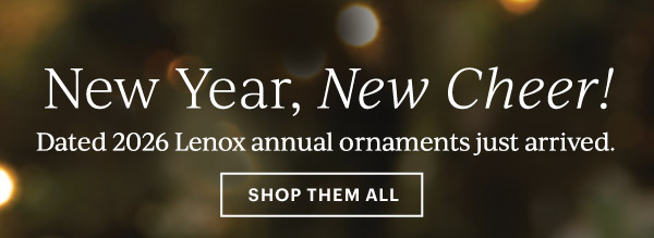 New Year, New Cheer!  Dated 2026 Lenox annual ornaments just arrived.  [SHOP THEM ALL]