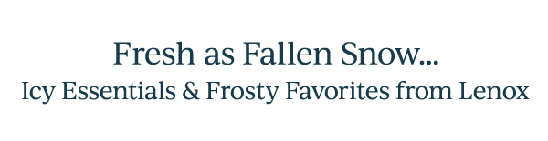 Fresh as Fallen Snow...  Icy Essentials & Frosty Favorites from Lenox