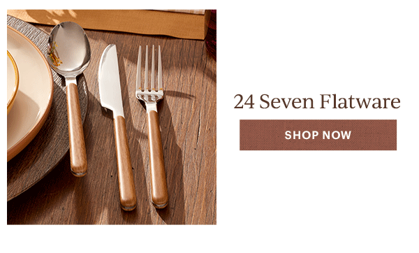 24 Seven Flatware  [SHOP NOW]