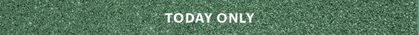 TODAY ONLY