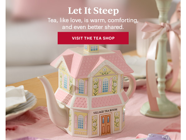 Let It Steep  Tea, like love, is warm, comforting, and even better shared.  [VISIT THE TEA SHOP]